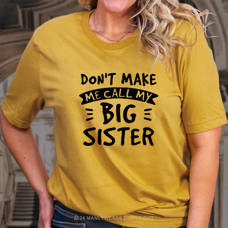 Don't Make Me Call My Big Sister T-Shirt