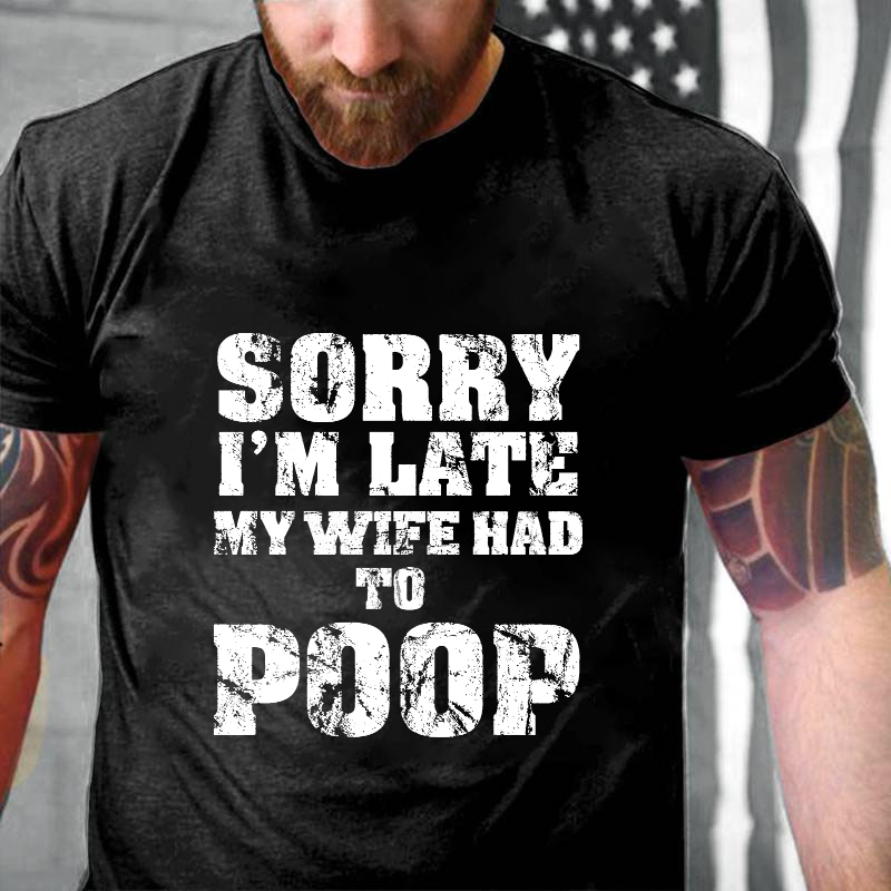 Sorry I'm Late My Wife Had To Poop T-shirt