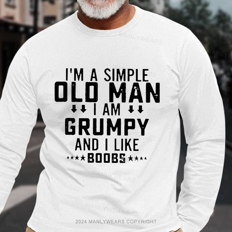 I'm A Simple Old Man I Am Grumpy And I Like Boobs Long Sleeve T-Shirt