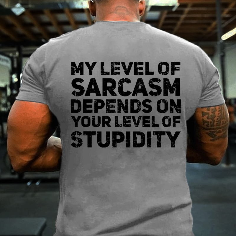 My Level Of Sarcasm Depends On Your Level Of Stupidity T-shirt