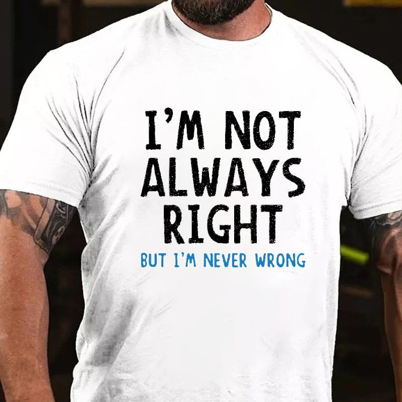 I'm Not Always Right But I'm Never Wrong T-shirt