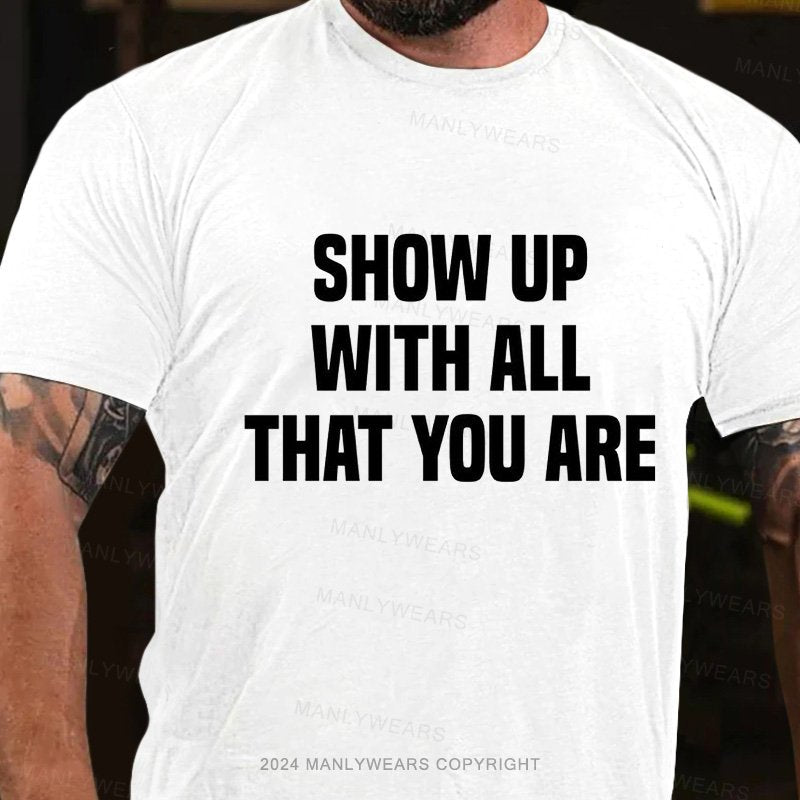 Show Up With All That You Are T-Shirt