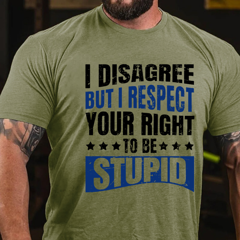 I Disagree But I Respect Your Right To Be Stupid T-shirt