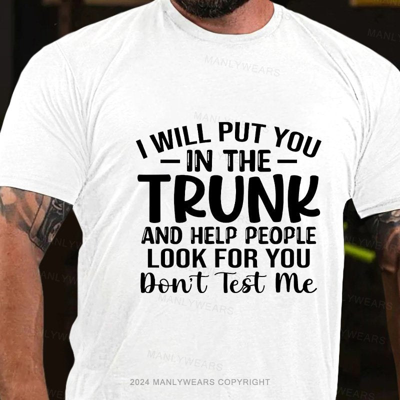 I Will Put You In The Trunk And Help People Look For You Don't Test Me T-Shirt