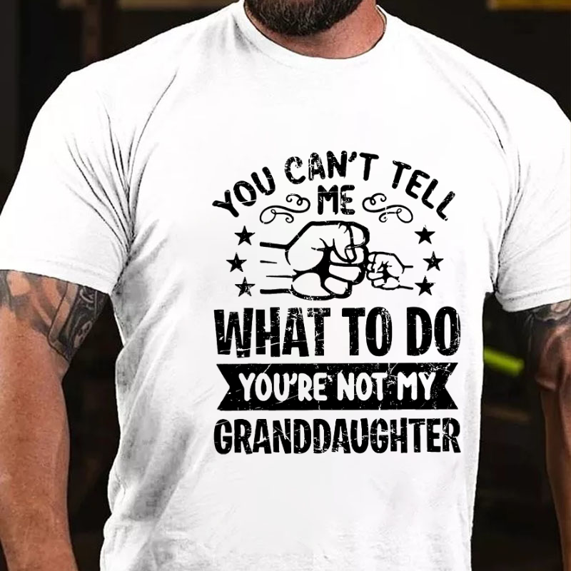 You Can't Tell Me What To Do You're Not My Granddaughter T-shirt