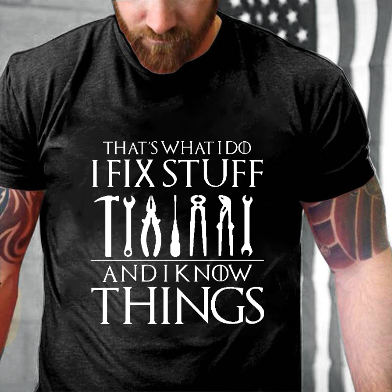 That's What I Do I Fix Stuff And Know Things Funny Sarcastic T-shirt