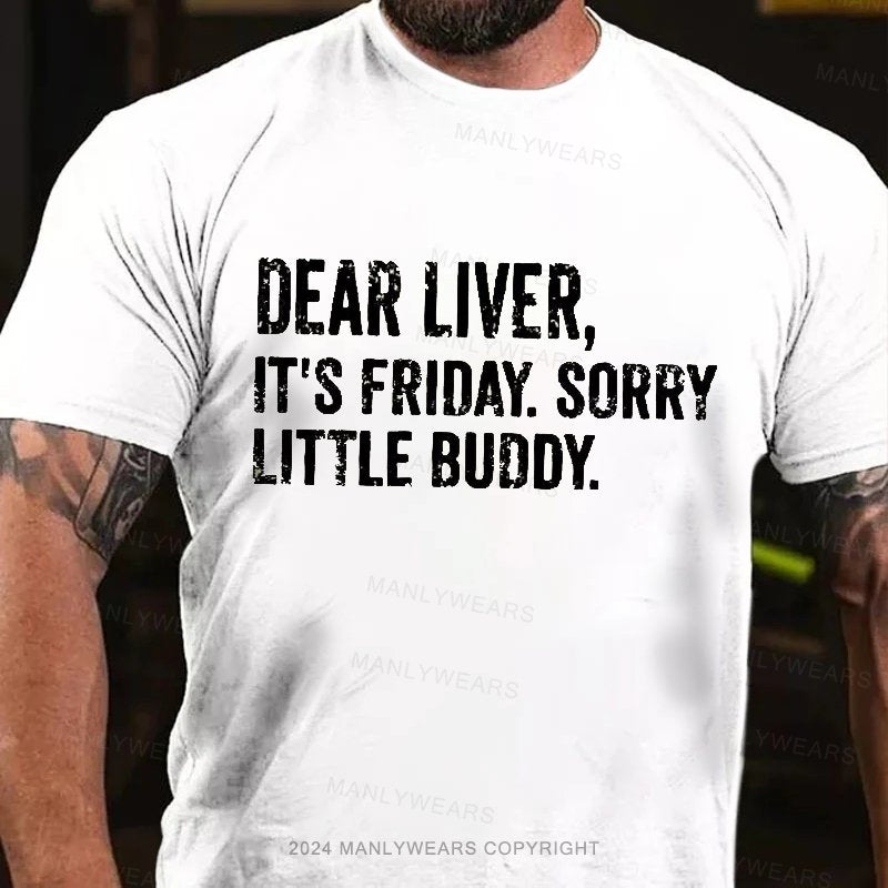 Dear Liver, It's Friday. Sorry Little Buddy T-Shirt