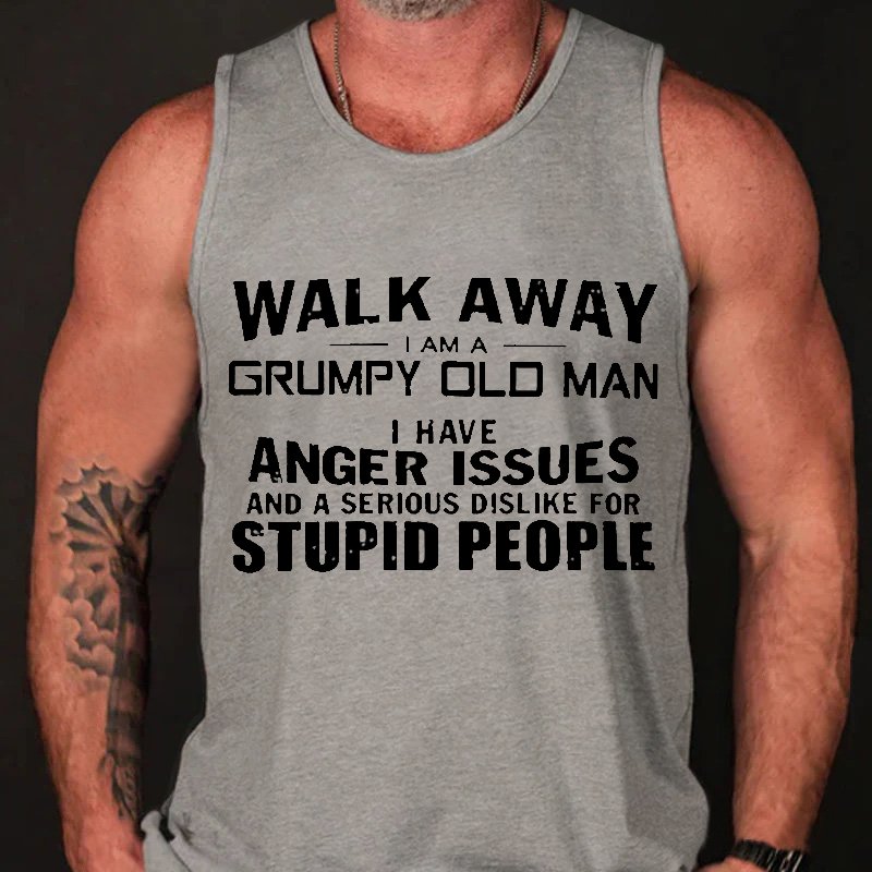 Walk Away I Am A Grumpy Old Man L Have Anger Issues And A Serious Dislike For Stupid People Tank Top