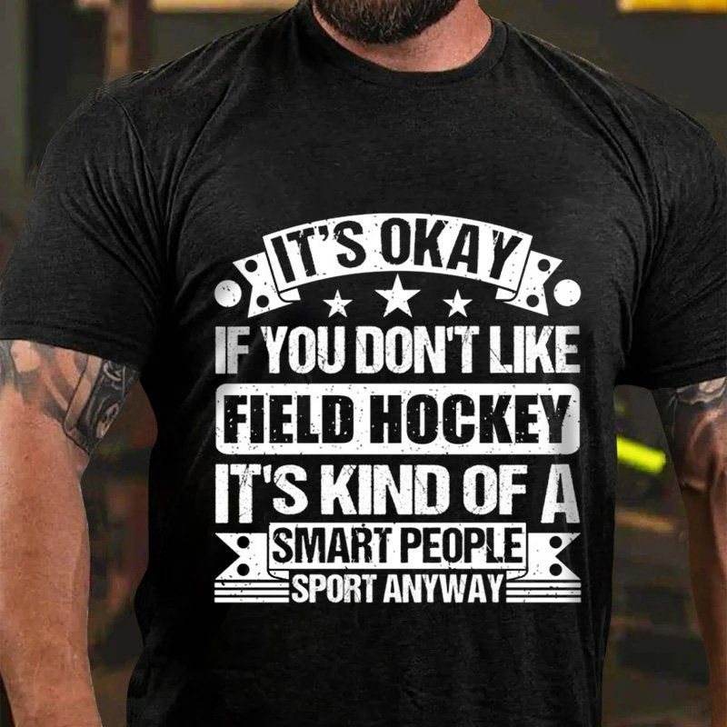 It's Okay If You Don't Like Field Hockey It's Kind Of A Smart People Sport Anyway T-Shirt