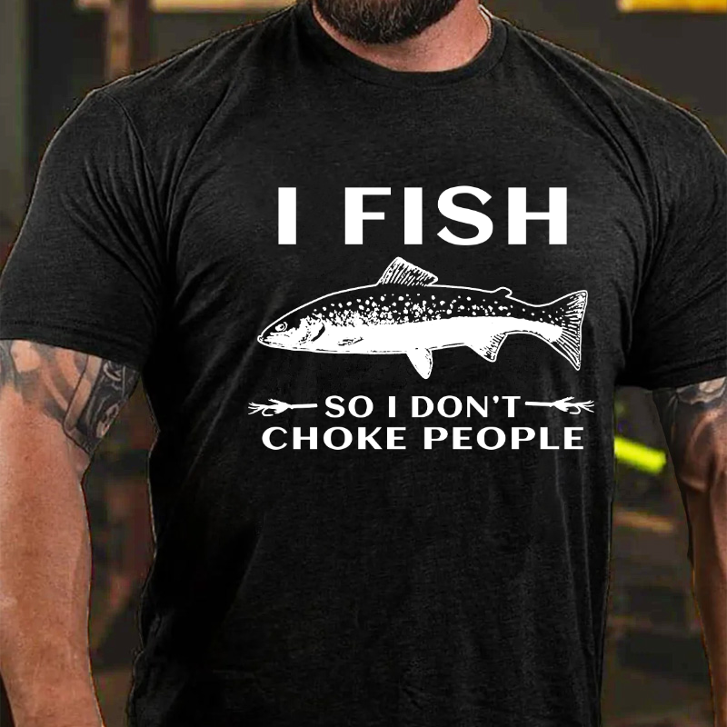 I Fish So I Don't Choke People Funny Sayings Fishing T-shirt