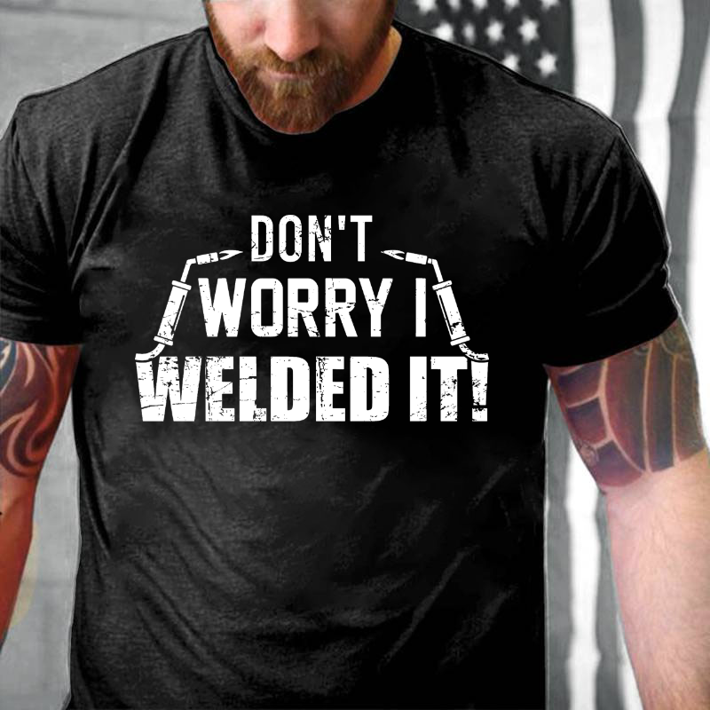 Don't Worry I Welded It T-shirt