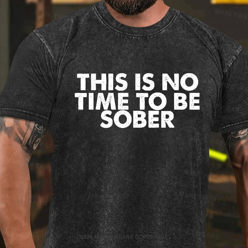 This Is No Time To Be Sober Washed T-Shirt