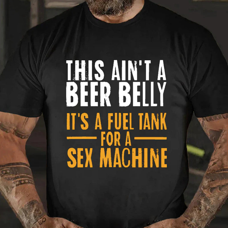 This Ain't A Beer Belly It's A Fuel Tank For A Sex Machine Funny Men's T-shirt