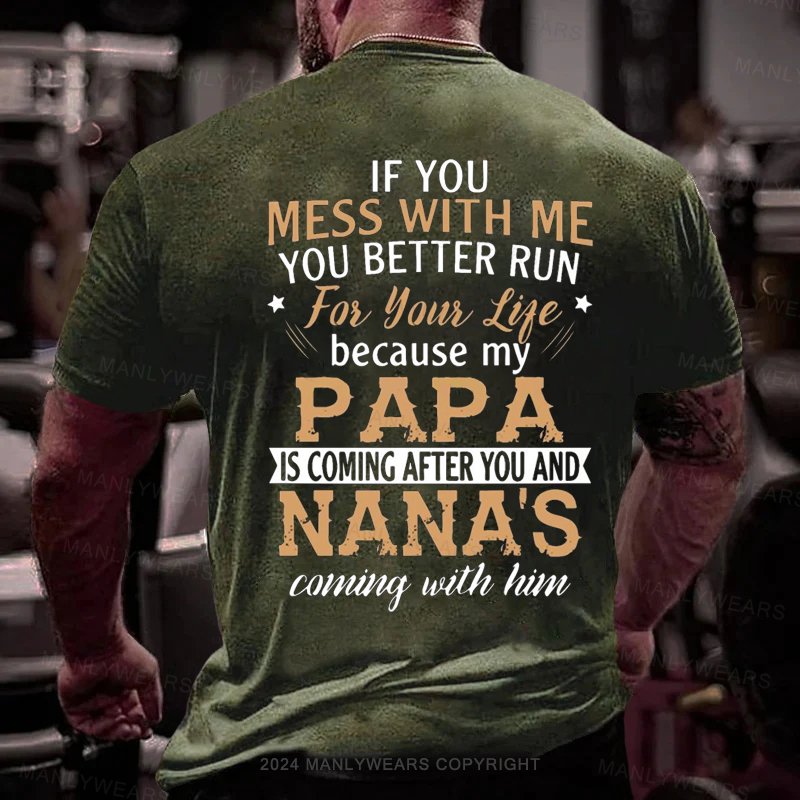 If You Mess With Me You Better Run For Your Lite Because My Papa Is Coming After You And Nana's Coming With Him T-Shirt