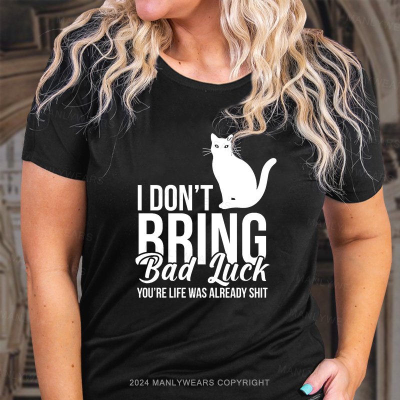I Don't Brng Bad Iuck You're Life Was Already Shit T-Shirt