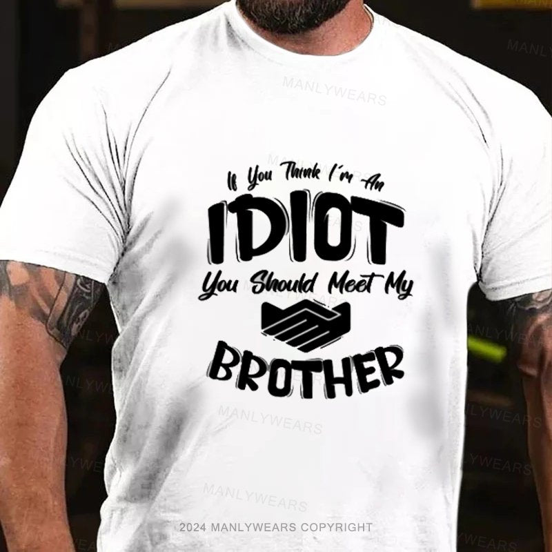 Lf You Tank I'm An Idiot You Should Meet My Brother T-Shirt