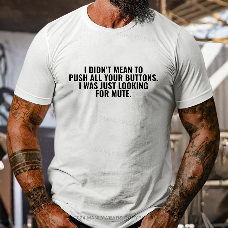 I Didn't Mean To Push All Your Buttons. I Was Just Looking For Mute T-Shirt