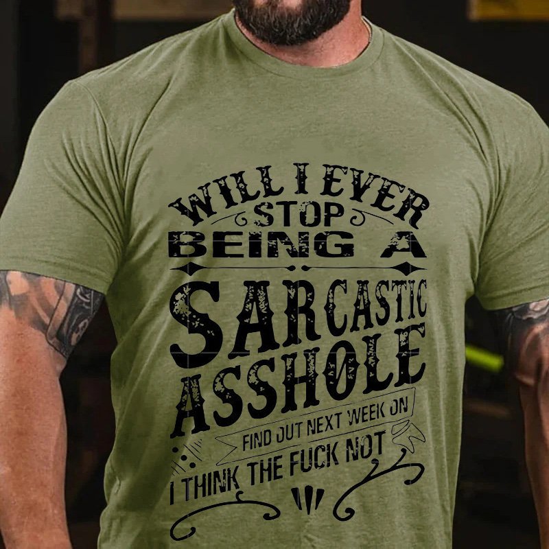 Will I Ever Stop  Being A  Sarcasto   Asshole   Find Out Next Week On   I Think The Fuck Not T-Shirt