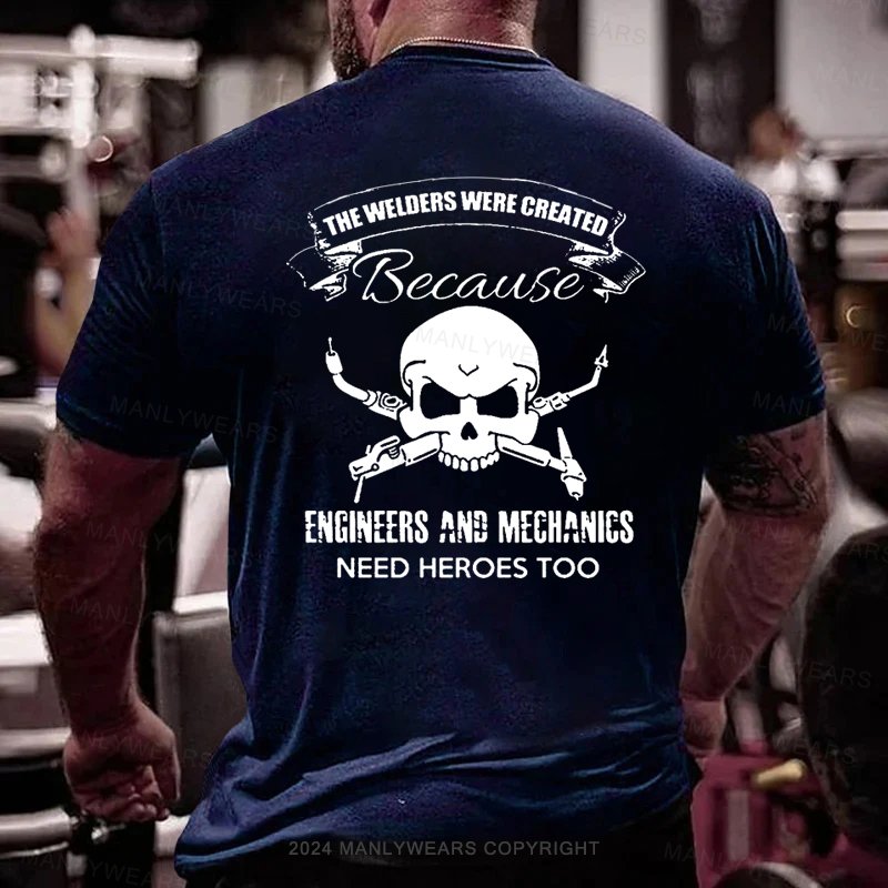 The Welder's Were Created Because Engineers And Mechanics Need Heroes Too T-Shirt