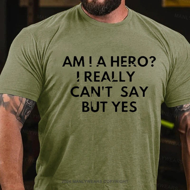 Am! A Hero? I Really Can't Say But Yes T-Shirt