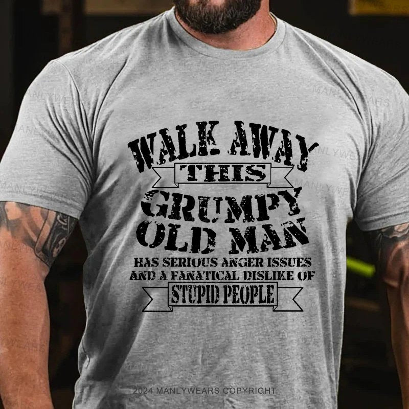 Walk Away Thsis Grumpy Old Man Has Serious Anger Issues And A Fanatical Dislike Of Stupid People T-Shirt