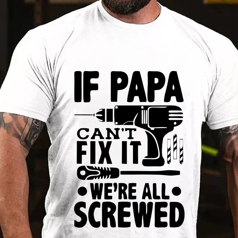 If Papa Can't  Fix It  We're All  Screwed T-Shirt
