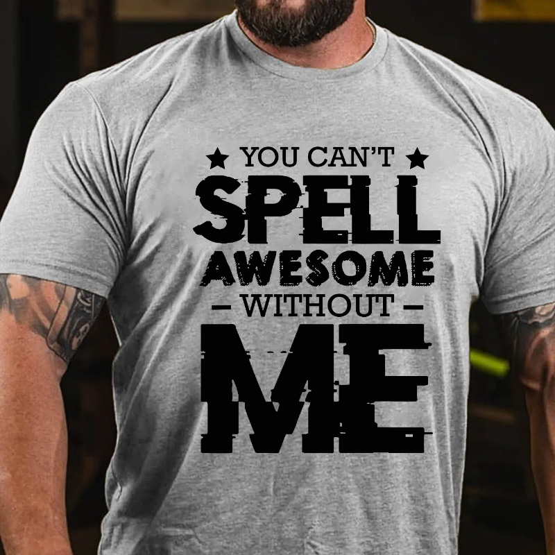 You Can't Spell Awesome Without Me  T-shirt