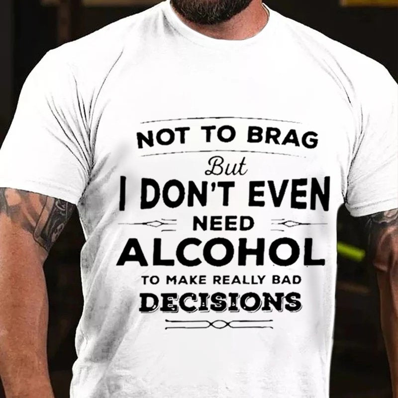 Not To Brag But I Don't Even Need Alcohol To Make Really Bad Decisions T-Shirt