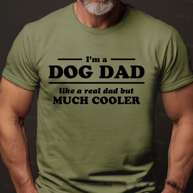 I'm A Dog Dad Like A Real Dad But Much Cooler T-Shirt