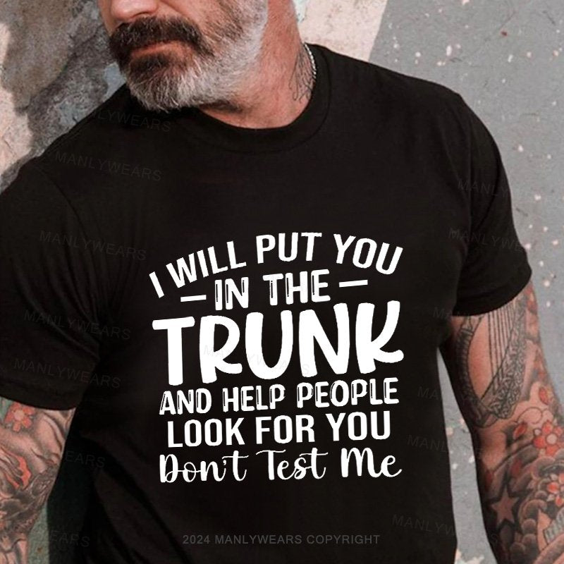 I Will Put You In The Trunk And Help People Look For You Don't Test Me T-Shirt