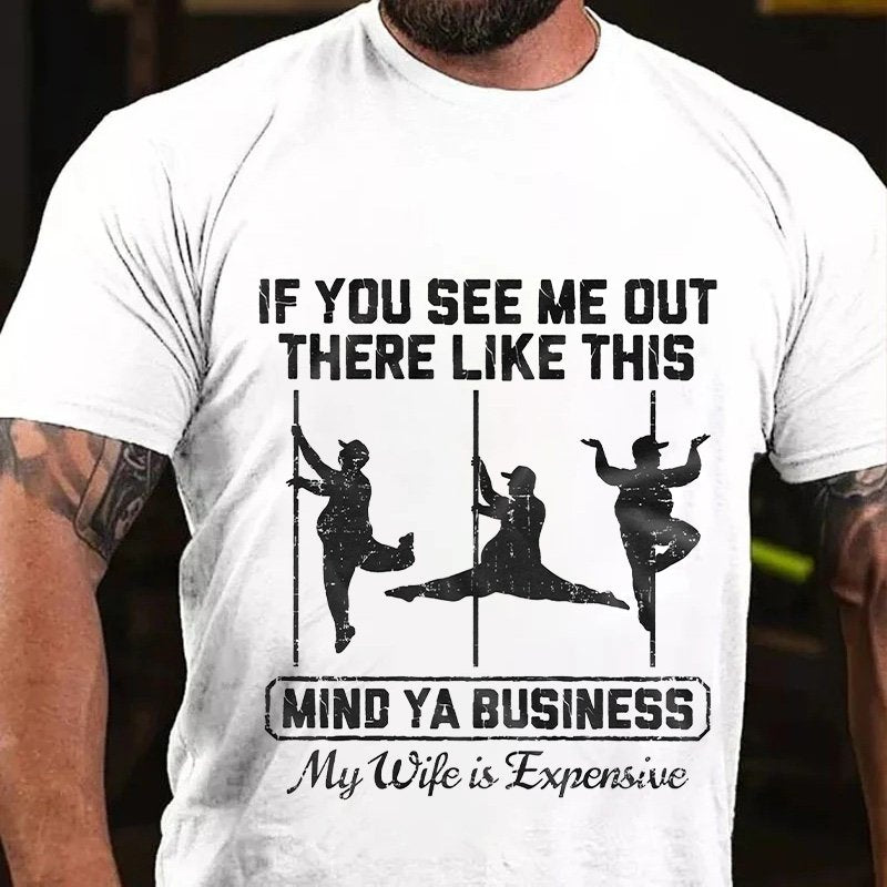 If You See Me Out There Like This Mind Ya Business My Wife Is Expensive T-shirt