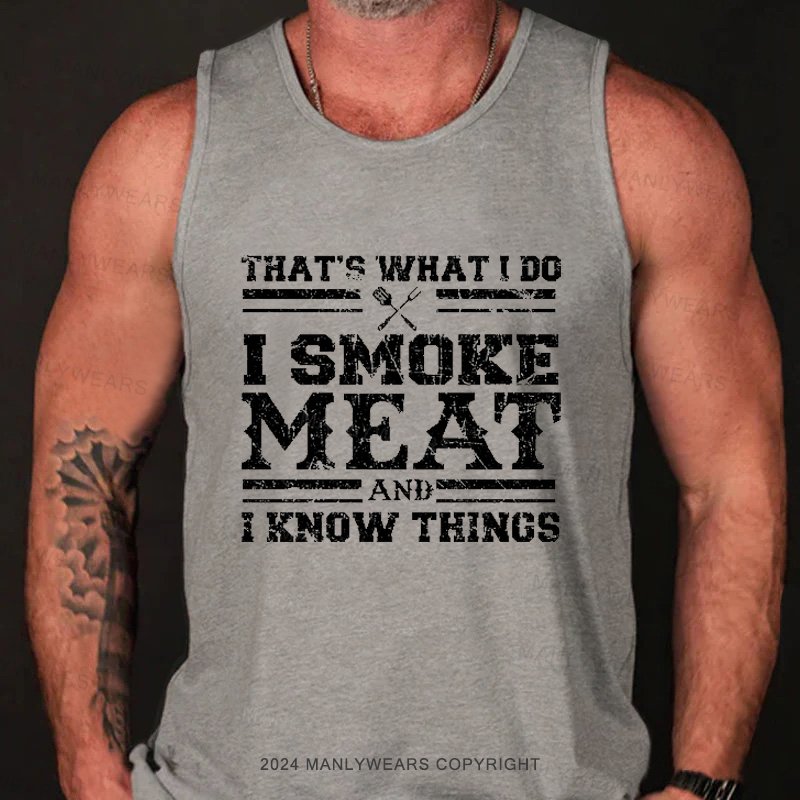 That's What I Do I Smoke Meat And I Know Things Tank Top