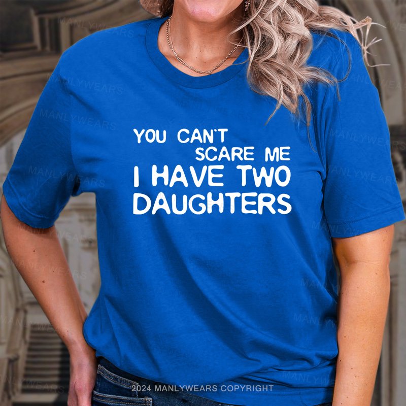 You Can't Scare Me I Have Two Daughters T-Shirt