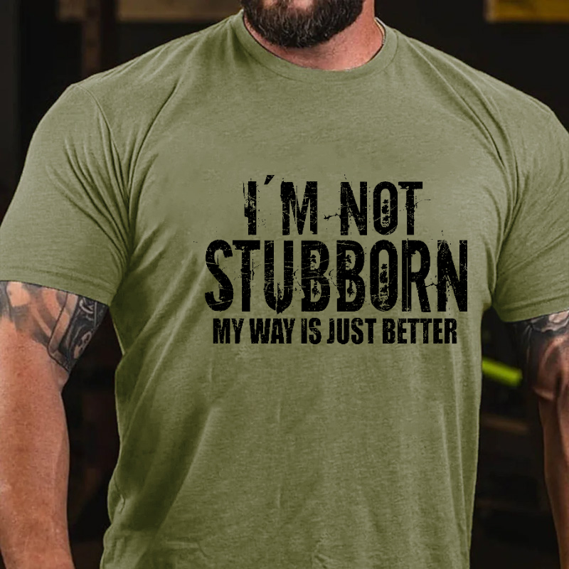 I'm Not Stubborn My Way Is Just Better Funny Saying T-shirt