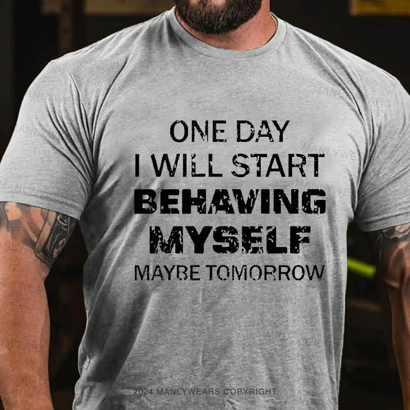 One Day I Will Start Behawing Myself Maybe Tomorrow T-Shirt