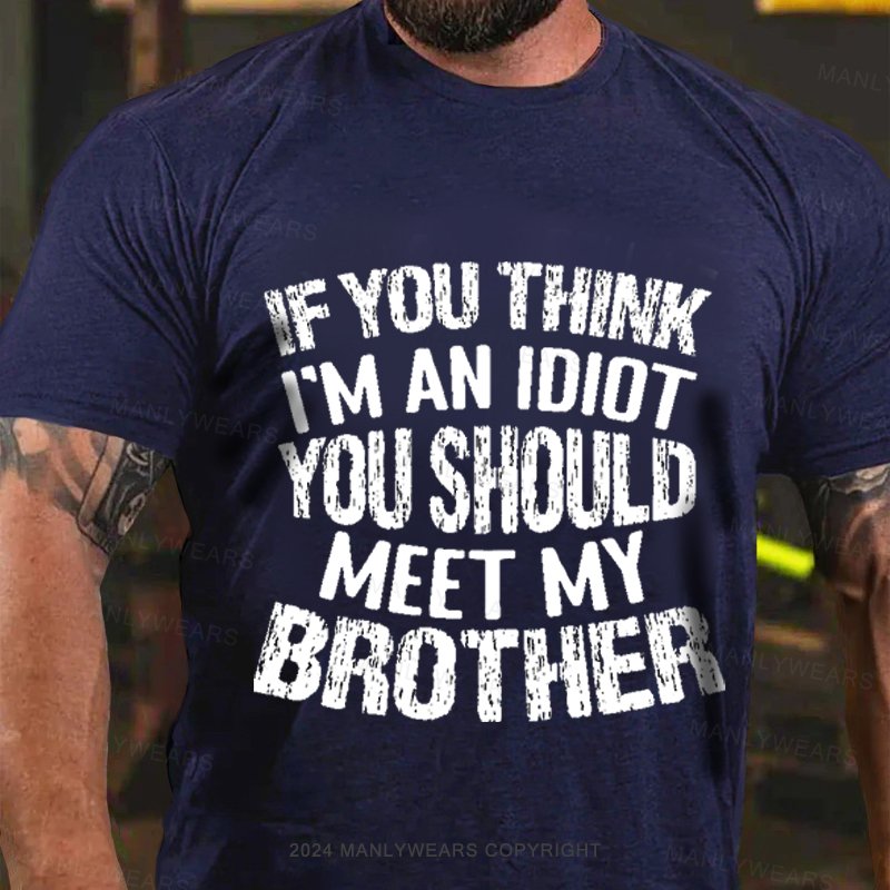 If You Think I'M An Idiot, You Should Meet My Brother T-Shirt