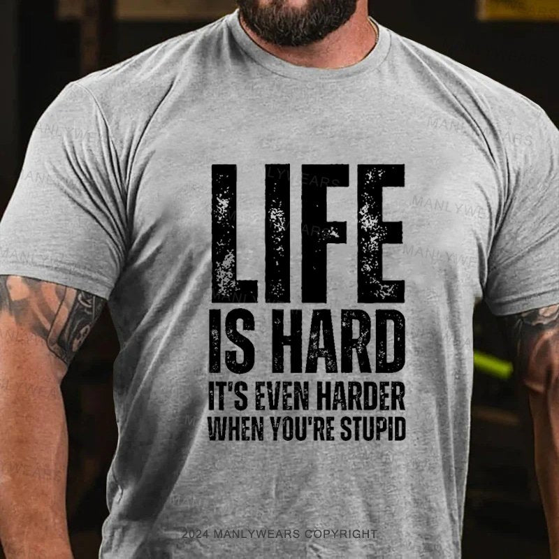 Life Is Hard It's Even Harder When You're Stupid T-Shirt