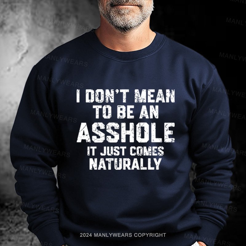 I Don't Mean To Be An Asshole It Just Comes Naturally  Sweatshirt