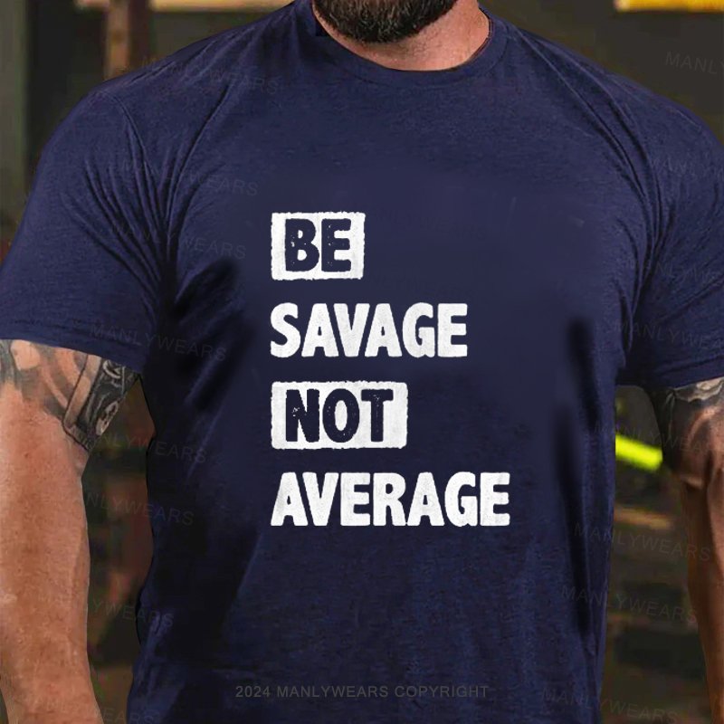 Be Savage Not Average T-Shirt