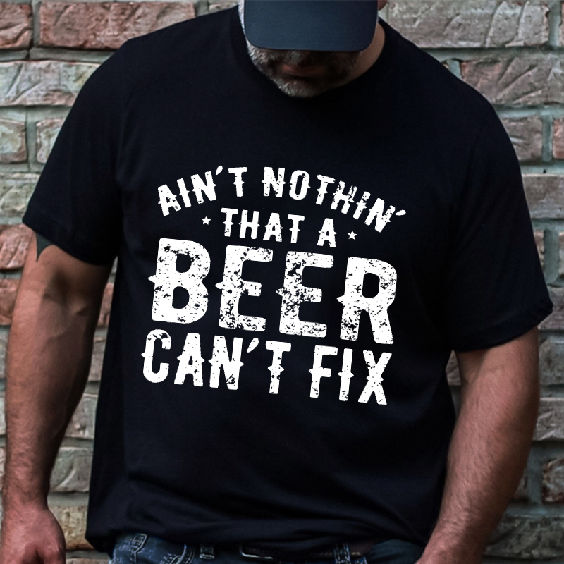 Ain't Nothin' That A Beer Can't Fix Funny Print T-shirt