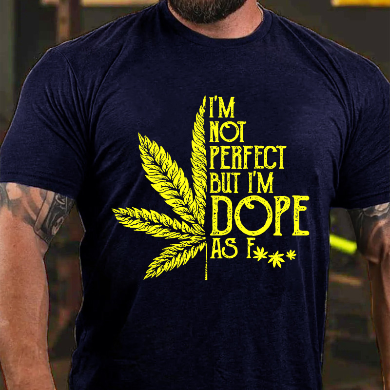 I'm Not Perfect But I'm Dope As Fuck Weed T-shirt