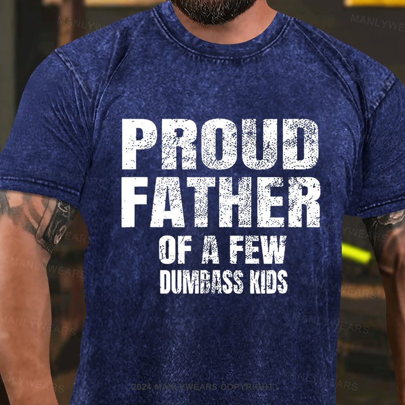 Proud Father Of A Few Dumbass Kids Washed T-shirt