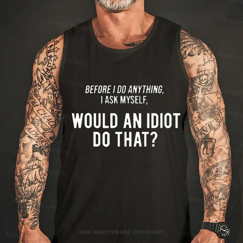 Before I Do Anything I Ask Myself Would An Idiot Do That? Tank Top