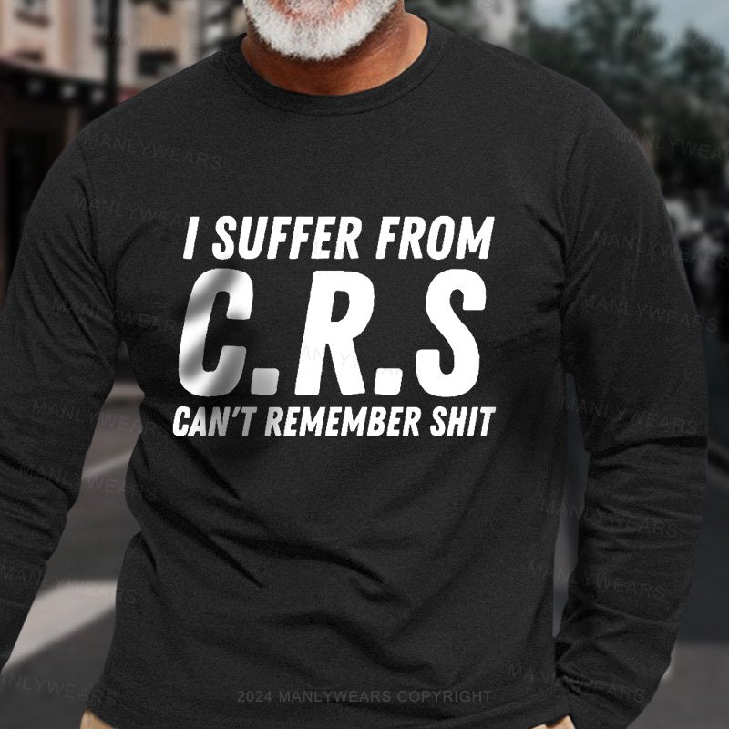 I Suffer From C.R.S Can't Remember Shit Long Sleeve T-Shirt