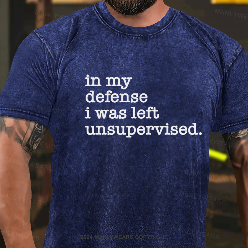 In My Defense I Was Left Unsupervised Washed T-Shirt