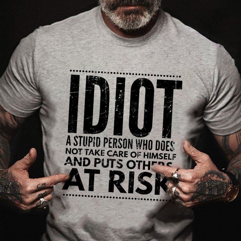 Idiot A Stupid Person Who Does Not Take Care Of Himself And Puts Others At Risk T-shirt