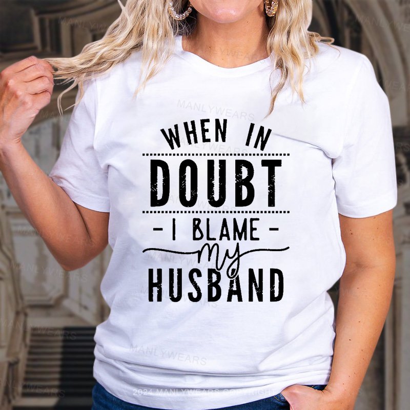 When In Doubt I Blame My Husband T-Shirt