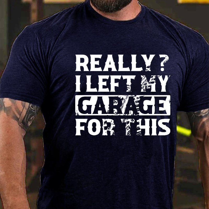 Really I Left My Garage For This T-shirt