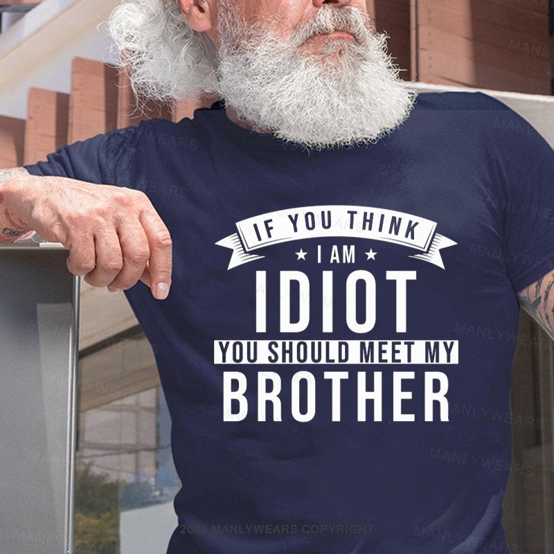 If You Think I'm An Idiot, You Should Meet My Brothers T-Shirt