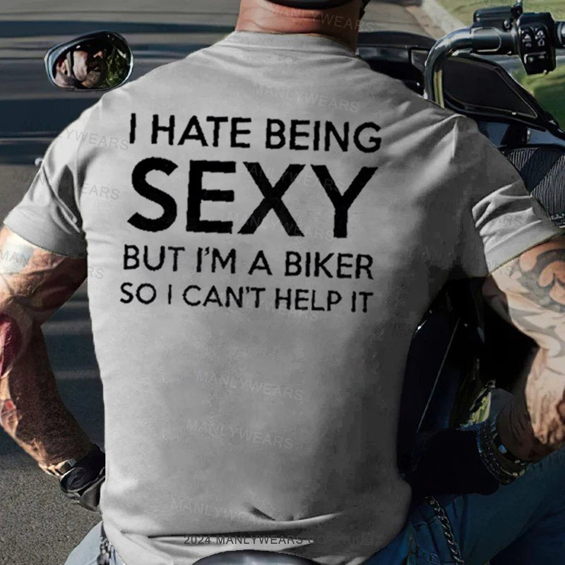 I Hate Being Sexy But I'm A Biker So I Can't Help It T-Shirt